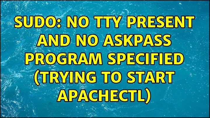 sudo: no tty present and no askpass program specified (trying to start apachectl) (2 Solutions!!)