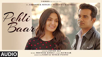 Pehli Baar (Audio) Rochak Kohli feat Javed Ali, Abhishek Singh, Deeksha Kaushal, Kumaar, Sartaj