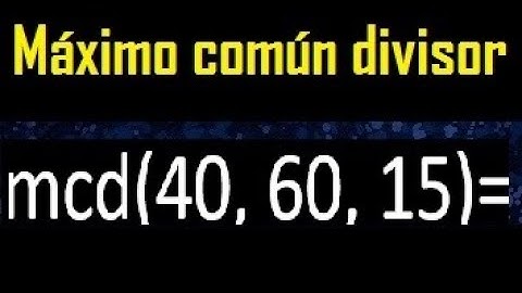 mcd de 40 60 15 , maximo comun divisor de varios numeros , ejemplos resueltos