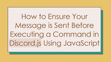 How to Ensure Your Message is Sent Before Executing a Command in Discord.js Using JavaScript