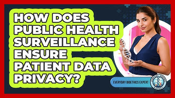 How Does Public Health Surveillance Ensure Patient Data Privacy? - Everyday Bioethics Expert