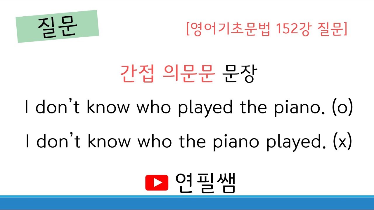 [영어문법 질문답변] 간접의문문 (의문사+주어+동사)  I don't know who played the piano.