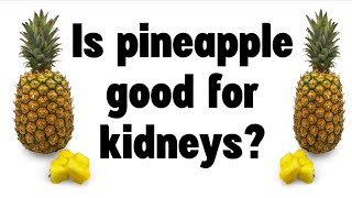 Is pineapple good for kidneys?