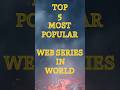 TOP 5 most popular web series in world #viral #movie #shortvideo #youtubeshorts #shorts #viralshort