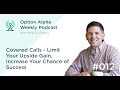 Covered Calls – Limit Your Upside Gain, Increase Your Chance of Success - Show #012