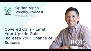 Covered Calls – Limit Your Upside Gain, Increase Your Chance of Success  Show #012