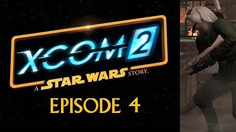XCOM 2: A Star Wars Story (Lets Play a Full Conversion Mod Campaign) Episode 4 Lost & Abandoned pt2