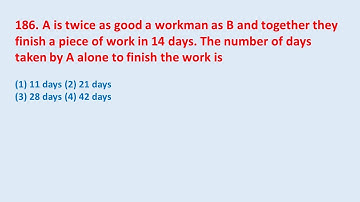 186. A is twice as good a workman as B and together they finish a piece of work in 14 days.|| edu214