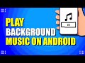 How To Play Background Music On Android (Easy Way)