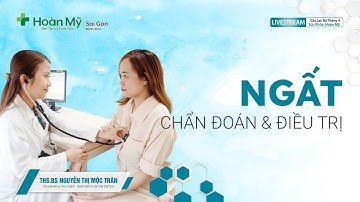 Ngất, xỉu, bất tỉnh: Nguyên nhân, chẩn đoán và điều trị | Khoa Tim mạch - CLB Sức Khỏe Hoàn Mỹ