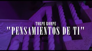 PENSAMIENTOS DE TI - TORPE ROMPE (VIDEO OFICIAL)