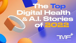 The Top Digital Health And AI Stories Of 2022 - The Medical Futurist