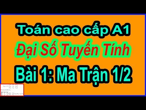 Video Toán cao cấp Đại số tuyến tính | Bài 1 Ma trận 1/2 - youtube