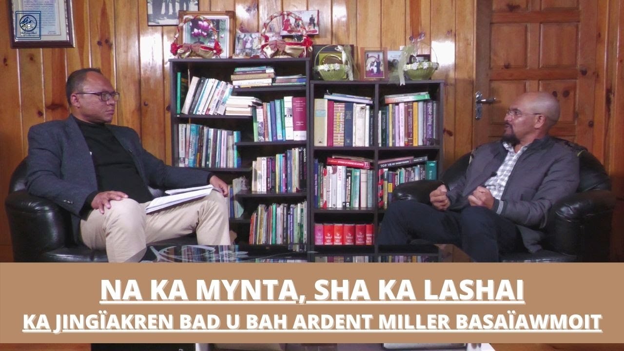 Na Ka Mynta, Sha Ka Lashai - Ka jingïakren bad u Bah Ardent Miller Basaïawmoit
