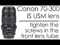 Canon EF 70-300mm f/4-5.6 IS USM - tightening the screws in the front lens tube to repair wobbling