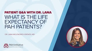 Full What is the life expectancy for PAH patients Patient Q&A with Dr. Lana Guide