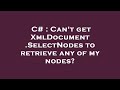 C  cant get xmldocumentselectnodes to retrieve any of my nodes