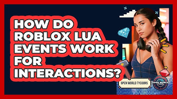 How Do Roblox Lua Events Work For Interactions? - Open World Tycoons