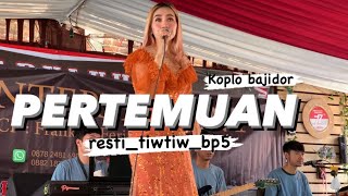 PERTEMUAN - RESTY TIW TIW ( KOPLO BAJIDOR )