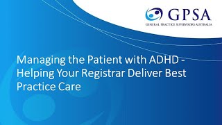 Managing the patient with ADHD - Helping your registrar deliver best practice care
