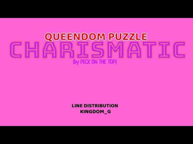 [QUEENDOM PUZZLE] Pick on the top 'CHARISMATIC' 《 Line Distribution 》 class=