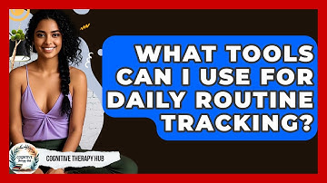 What Tools Can I Use For Daily Routine Tracking? - Cognitive Therapy Hub