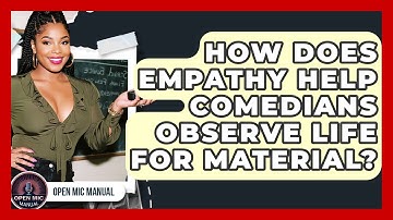 How Does Empathy Help Comedians Observe Life For Material? - Open Mic Manual