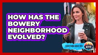 How Has The Bowery Neighborhood Evolved