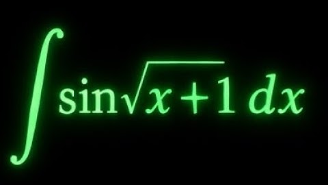 Integral of sin(√x + 1) using substitution