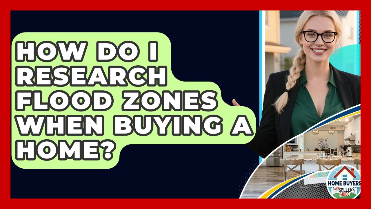 How Do I Research Flood Zones When Buying A Home? - Home Buyers and Sellers Guide
