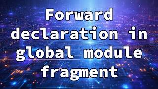 Forward declaration in global module fragment