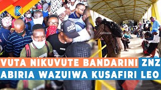 VUTA NIKUVUTE BANDARINI ZANZIBAR ABIRIA WAZUIWA KUSAFIRI LEO KWENDA DAR