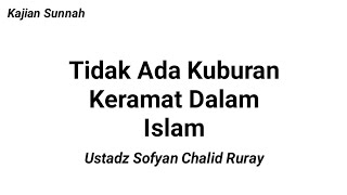 Tidak ada kuburan keramat dalam Islam | Ustadz Sofyan Chalid Ruray