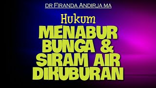 Hukum Menabur Bunga dan Siram Air di Kuburan. DR Firanda Andirja MA