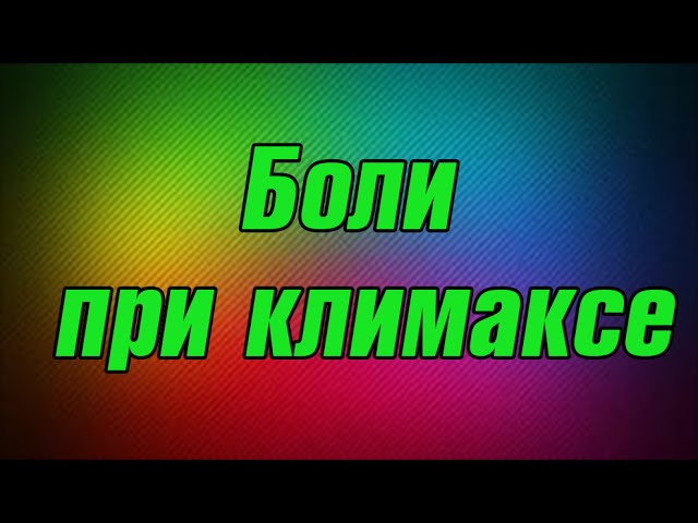 Боли при климаксе. Признаки и симптомы климакса. Средства при климаксе.