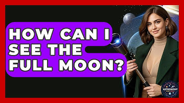 How Can I See The Full Moon? - Astronomy Made Simple