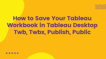 How to Save Your Tableau Workbook in Tableau Desktop Twb, Twbx, Publish, Public