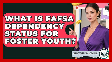 What Is FAFSA Dependency Status For Foster Youth? - Smart Start Education Fund