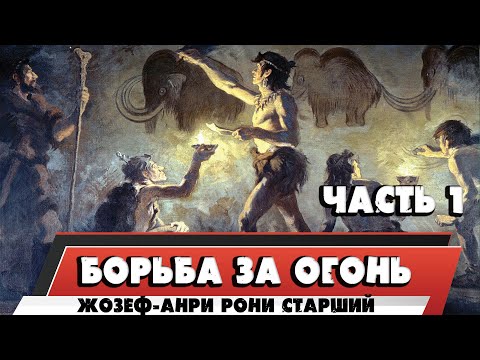 БОРЬБА ЗА ОГОНЬ - ЖОЗЕФ-АНРИ РОНИ СТАРШИЙ (ЧАСТЬ 1) БОРЬБА ЗА ОГОНЬ - ЖОЗЕФ-АНРИ РОНИ СТАРШИЙ (ЧАСТЬ 1)