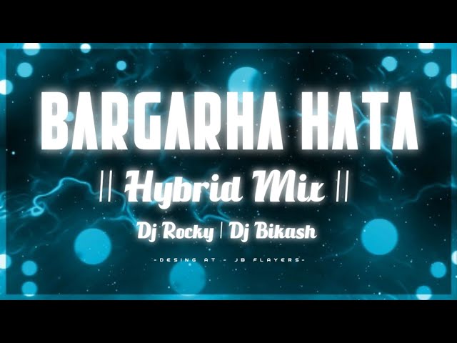 BARGARHA HATA || HYBRID MIX || DJ ROCKY x DJ BIKASH class=