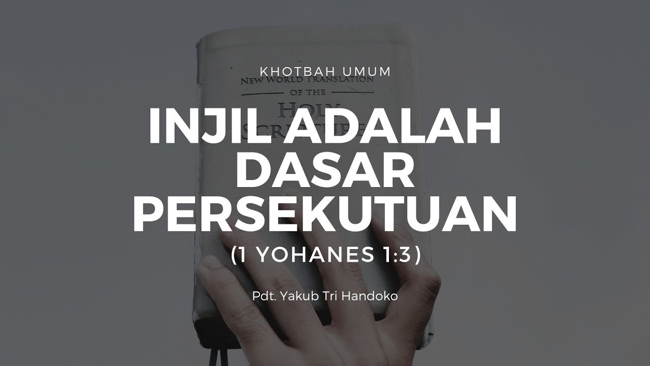 Injil adalah dasar persekutuan (1 Yohanes 1:3) - Pdt. Yakub Tri Handoko