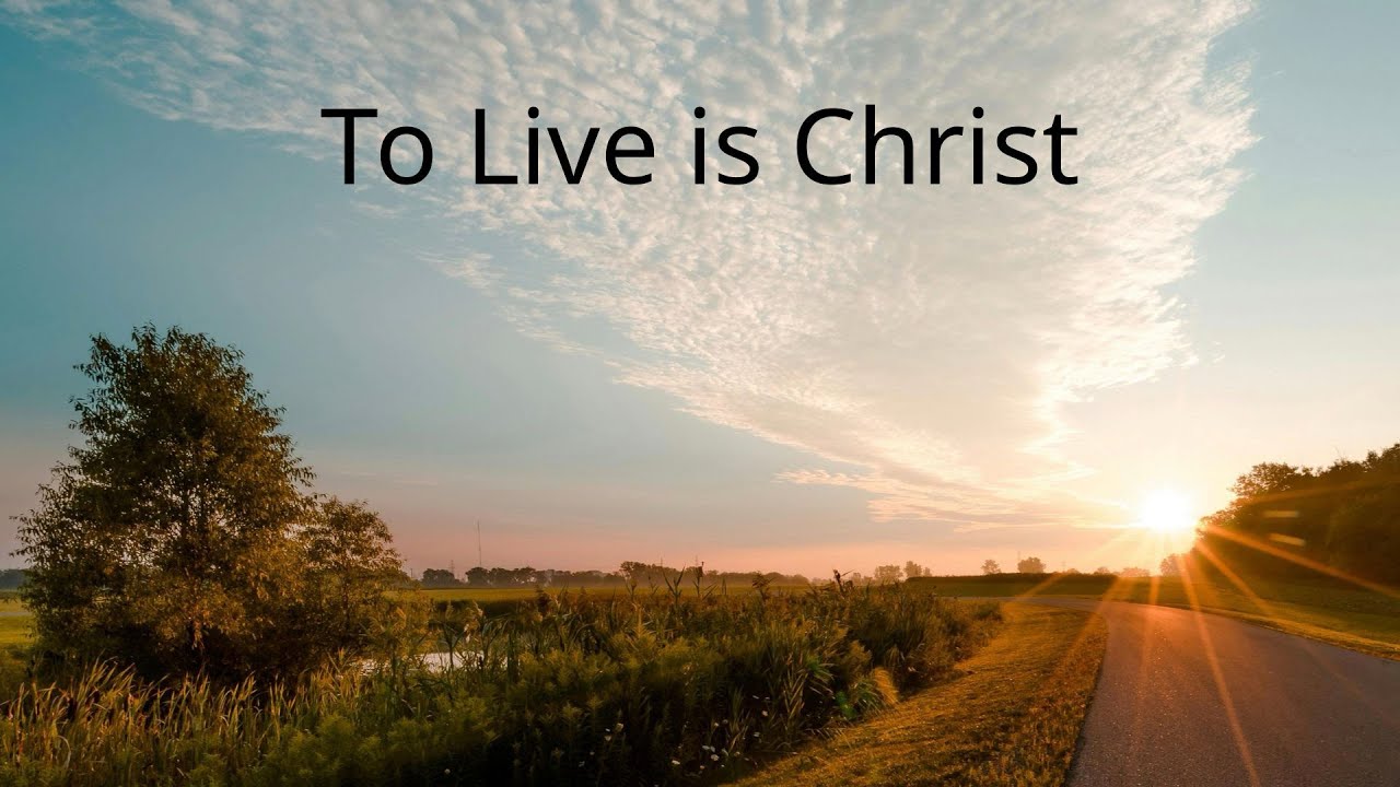 To Live is Christ
