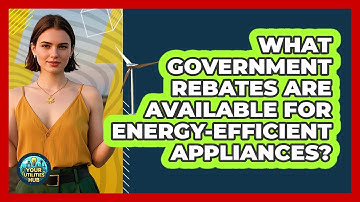 What Government Rebates Are Available For Energy-efficient Appliances? - Your Utilities Hub
