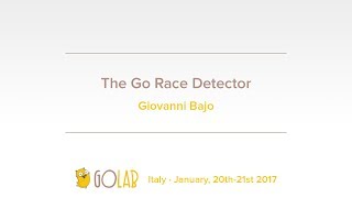 GoLab 2017 - Giovanni Bajo - The Go Race Detector
