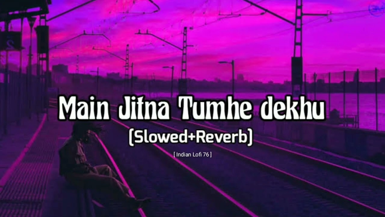 Main Jitna Tumhe Dekhu LoFi Remix Song  Slowed Reverb  Indian Lofi 76 