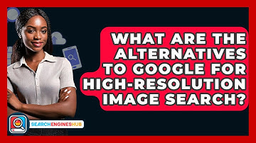 What Are The Alternatives To Google For High-resolution Image Search? - SearchEnginesHub.com