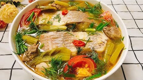 Canh cá nấu dưa chua theo cách này ngon bất bại, thịt cá mềm ngọt thơm cực ngon không bị tanh