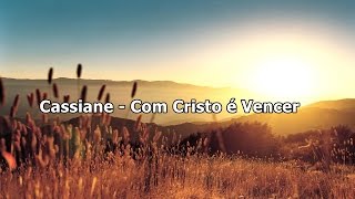 Cassiane - Com Cristo É Vencer ( Com Letra )