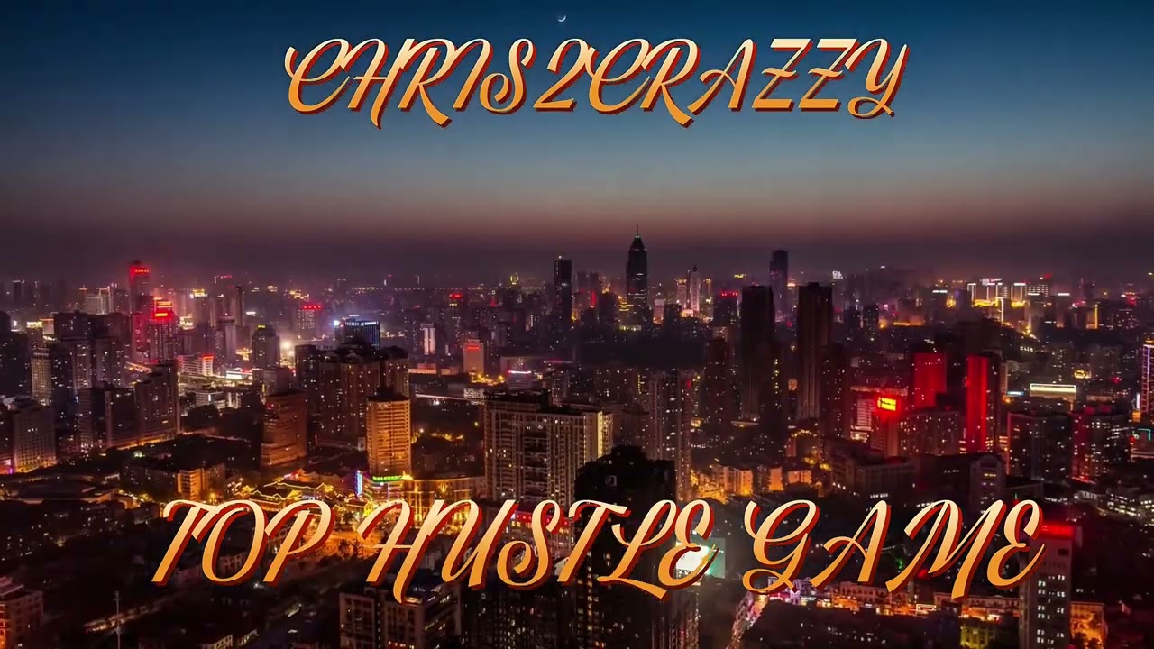 TOP HUSTLE GAME - PRODUCTION & PRODUCED  BY CHRIS2CRAZZY INCORPORATED 