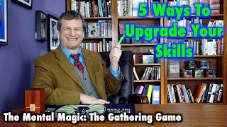 The Mental Magic The Gathering Game: 5 Ways To Help Upgrade Your Skills